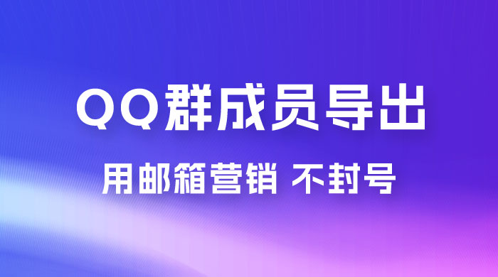 QQ 群成员导出玩法拆解，用邮箱营销，效率高，不封号-客创社 - 专注互联网轻资产创业及网络项目资源整合与分享客创社-免费且强大的项目分享网站！