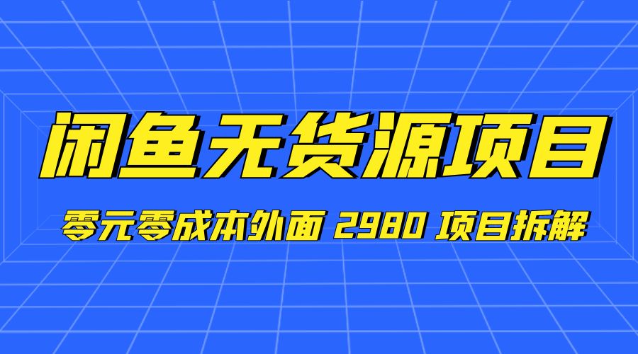 闲鱼无货源项目：零元零成本外面 2980 项目拆解-客创社 - 专注互联网轻资产创业及网络项目资源整合与分享客创社-免费且强大的项目分享网站！