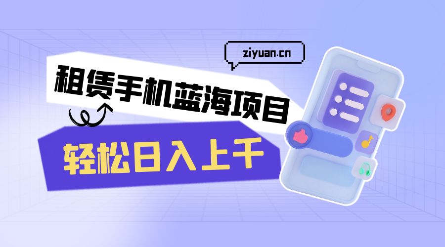 租赁手机蓝海项目：轻松日入上千，小白0成本直接上手-客创社 - 专注互联网轻资产创业及网络项目资源整合与分享客创社-免费且强大的项目分享网站！