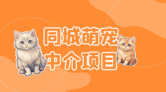 同城萌宠中介项目：用最冷门的玩法冲击最热门的市场-客创社 - 专注互联网轻资产创业及网络项目资源整合与分享客创社-免费且强大的项目分享网站！