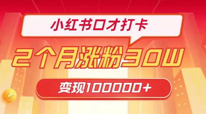 小红书口才打卡，2 个月涨粉 30 万，变现 10 万的项目-客创社 - 专注互联网轻资产创业及网络项目资源整合与分享客创社-免费且强大的项目分享网站！