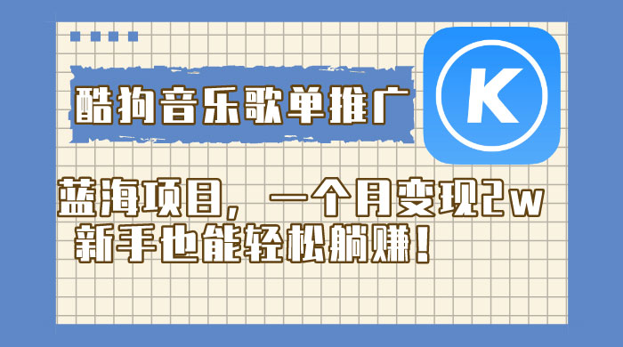 酷狗音乐歌单推广蓝海项目，一个月变现 2w，新手也能轻松躺赚！-客创社 - 专注互联网轻资产创业及网络项目资源整合与分享客创社-免费且强大的项目分享网站！