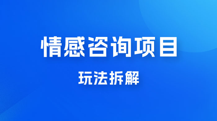 情感咨询项目玩法拆解，闷声发大财，一单 199-2000+-客创社 - 专注互联网轻资产创业及网络项目资源整合与分享客创社-免费且强大的项目分享网站！