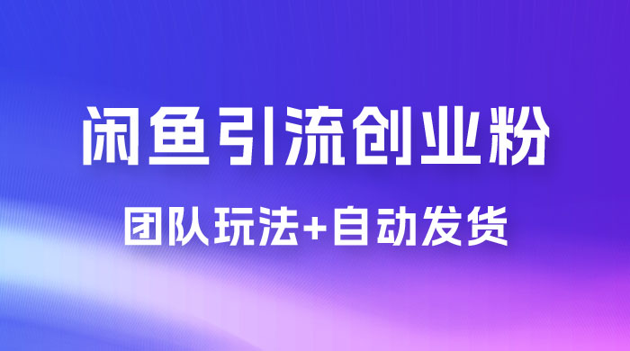 暴力引流，无脑搬运，闲鱼创业粉引流一天 200+，更新全自动发货的团队闭环模式-客创社 - 专注互联网轻资产创业及网络项目资源整合与分享客创社-免费且强大的项目分享网站！