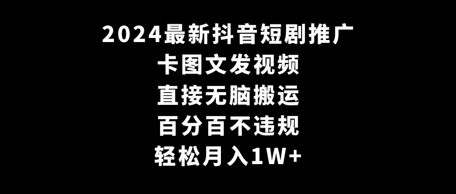 2024最新抖音短剧推广，卡图文发视频，直接无脑搬，百分百不违规，轻松月入1W+(随时和谐)-客创社 - 专注互联网轻资产创业及网络项目资源整合与分享客创社-免费且强大的项目分享网站！