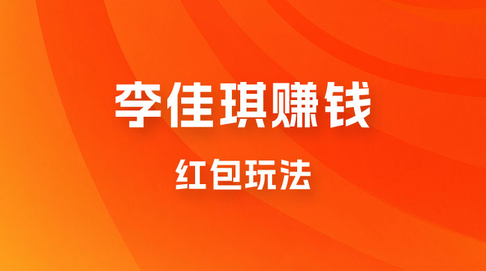李佳琪赚钱红包玩法，一天轻轻松松 1000+，多种变现-客创社 - 专注互联网轻资产创业及网络项目资源整合与分享客创社-免费且强大的项目分享网站！