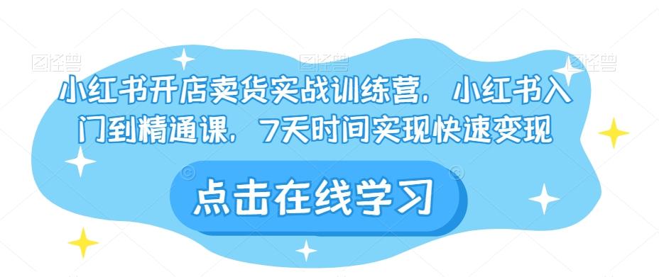 小红书开店卖货实战训练营，小红书入门到精通课，7天时间实现快速变现客创社 - 专注互联网轻资产创业及网络项目资源整合与分享客创社 - 专注互联网轻资产创业及网络项目资源整合与分享