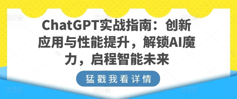 ChatGPT实战指南：创新应用与性能提升，解锁AI魔力，启程智能未来客创社 - 专注互联网轻资产创业及网络项目资源整合与分享客创社 - 专注互联网轻资产创业及网络项目资源整合与分享