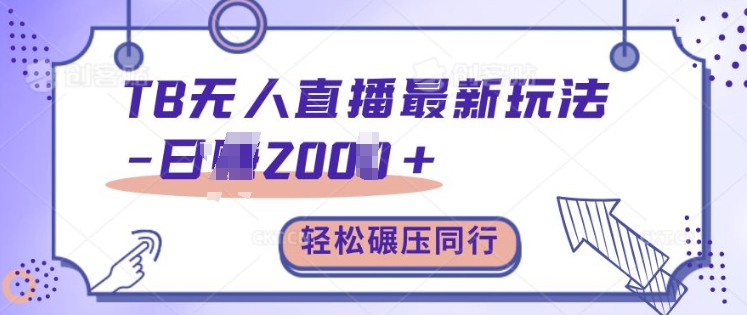 TB无人直播最新玩法轻松日入2k+，碾压同行，保姆级教学【揭秘】客创社 - 专注互联网轻资产创业及网络项目资源整合与分享客创社 - 专注互联网轻资产创业及网络项目资源整合与分享