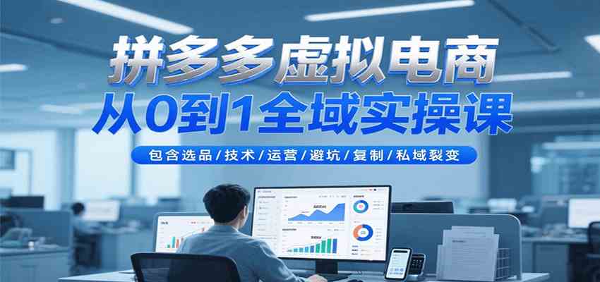 拼多多虚拟电商从0到1全域实操课，包含选品/技术/运营/避坑/复制/私域裂变-客创社 - 专注互联网轻资产创业及网络项目资源整合与分享客创社-免费且强大的项目分享网站！