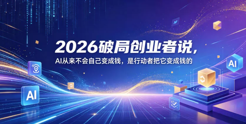 2026破局创业者说，AI从来不会自己变成钱，是行动者把它变成钱的【文档】客创社区-专注互联网轻资产资源整合与分享客创社区-专注互联网轻资产资源整合与分享