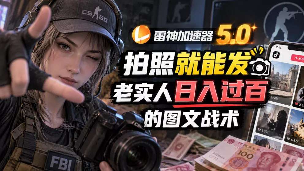 雷神加速器5.0:拍照就能发,老实人日入过百的图文口子主用 -、辅助 +中赚AI网