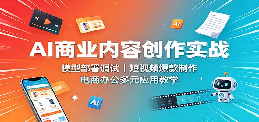 AI商业内容创作实战：模型部署调试，短视频爆款制作，电商办公多元应用教学客创社区-专注互联网轻资产资源整合与分享客创社区-专注互联网轻资产资源整合与分享