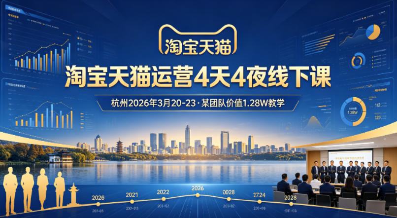 淘宝天猫运营4天4夜杭州2026年3月20-23线下课，某团队价值1.28W的教学客创社区-专注互联网轻资产资源整合与分享客创社区-专注互联网轻资产资源整合与分享