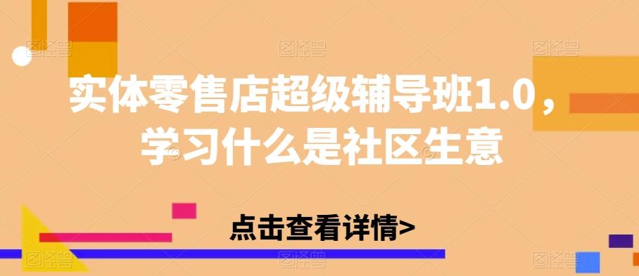 实体零售店超级辅导班1.0，学习什么是社区生意客创社 - 专注互联网轻资产创业及网络项目资源整合与分享客创社 - 专注互联网轻资产创业及网络项目资源整合与分享
