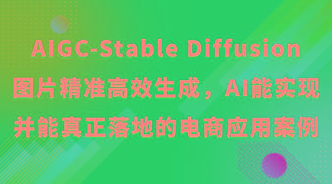 AIGC-Stable Diffusion图片精准高效生成，AI能实现并能真正落地的电商应用案例客创社 - 专注互联网轻资产创业及网络项目资源整合与分享客创社 - 专注互联网轻资产创业及网络项目资源整合与分享