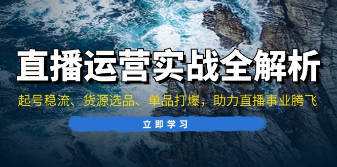 直播运营实战全解析：起号稳流、货源选品、单品打爆，助力直播事业腾飞客创社 - 专注互联网轻资产创业及网络项目资源整合与分享客创社 - 专注互联网轻资产创业及网络项目资源整合与分享
