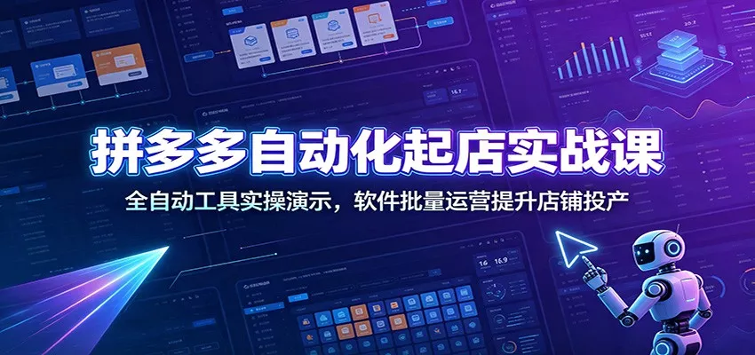 拼多多自动化起店实战课：全自动工具实操演示，软件批量运营提升店铺投产客创社区-专注互联网轻资产资源整合与分享客创社区-专注互联网轻资产资源整合与分享