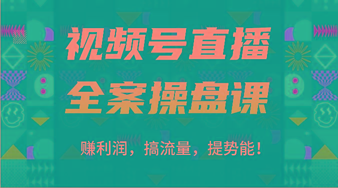 视频号直播全案操盘课：赚利润，搞流量，提势能！(16节课)客创社 - 专注互联网轻资产创业及网络项目资源整合与分享客创社 - 专注互联网轻资产创业及网络项目资源整合与分享