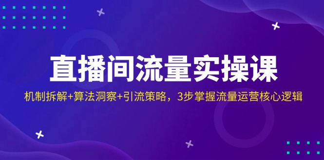 直播间流量实操课：机制拆解+算法洞察+引流策略，3步掌握流量运营核心逻辑客创社 - 专注互联网轻资产创业及网络项目资源整合与分享客创社 - 专注互联网轻资产创业及网络项目资源整合与分享