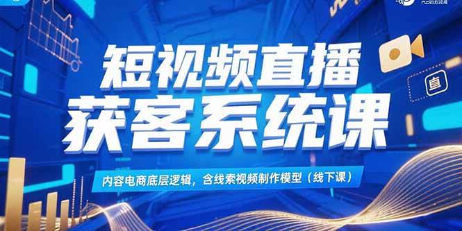（15282期）短视频直播获客系统课，内容电商底层逻辑，含线索视频制作模型(线下课)-客创社 - 专注互联网轻资产创业及网络项目资源整合与分享客创社-免费且强大的项目分享网站！