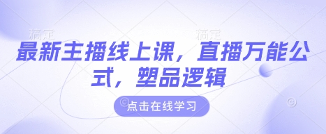 最新主播线上课，直播万能公式，塑品逻辑客创社 - 专注互联网轻资产创业及网络项目资源整合与分享客创社 - 专注互联网轻资产创业及网络项目资源整合与分享