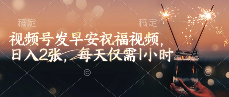 视频号发早安祝福视频，日入2张，每天仅需1小时-客创社 - 专注互联网轻资产创业及网络项目资源整合与分享客创社-免费且强大的项目分享网站！