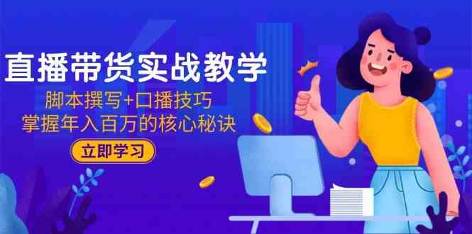 直播带货实战教学：脚本撰写+口播技巧，掌握年入百万的核心秘诀-客创社 - 专注互联网轻资产创业及网络项目资源整合与分享客创社-免费且强大的项目分享网站！