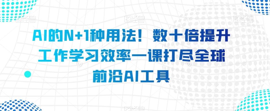 AI的N+1种用法！数十倍提升工作学习效率一课打尽全球前沿AI工具客创社 - 专注互联网轻资产创业及网络项目资源整合与分享客创社 - 专注互联网轻资产创业及网络项目资源整合与分享