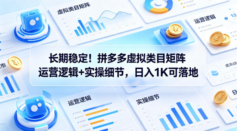长期稳定！拼多多虚拟类目矩阵运营逻辑+实操细节，日入1K可落地【揭秘】客创社区-专注互联网轻资产资源整合与分享客创社区-专注互联网轻资产资源整合与分享