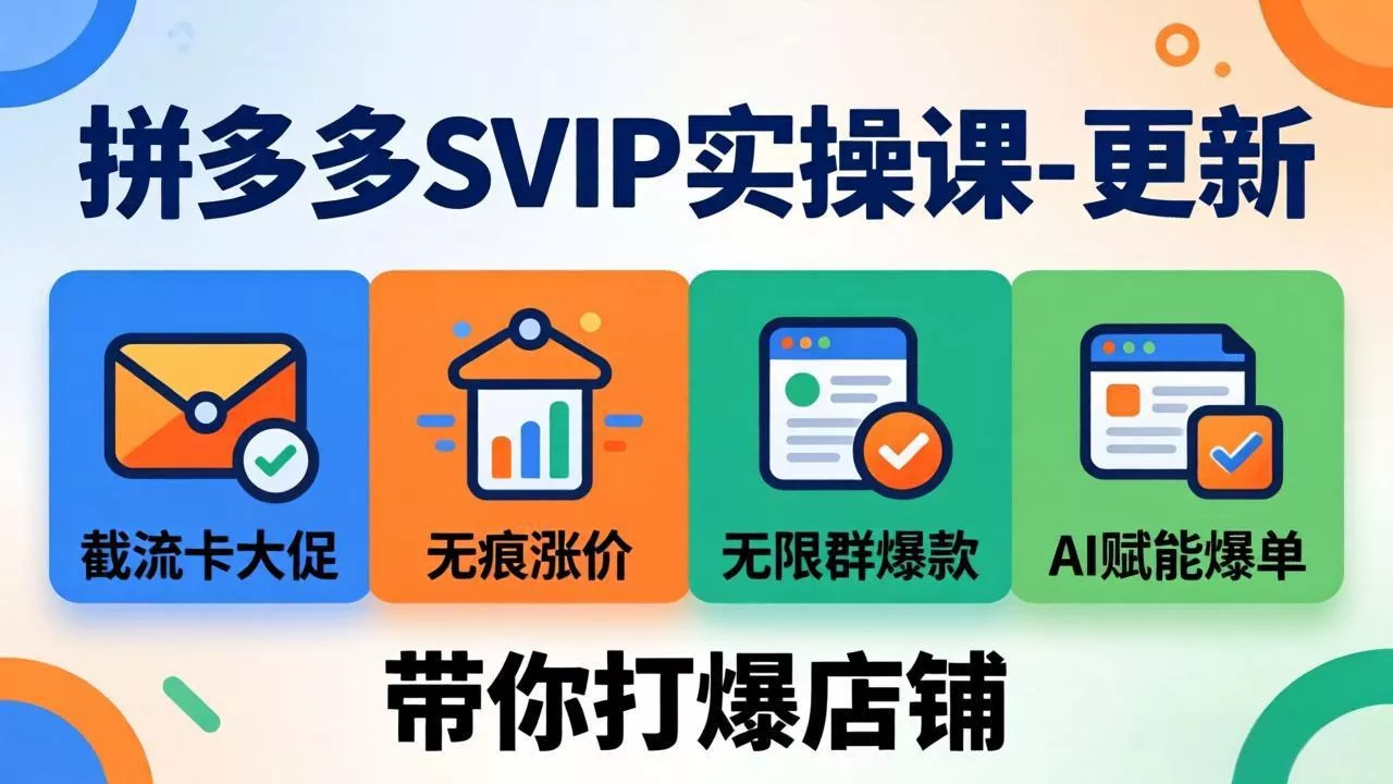 拼多多SVIP实操课-26年7月，截流卡大促+无痕涨价+无限群爆款+AI赋能爆单新玩法，带你打爆店铺-鱼见海资源网-免费PHP网站源码模板,插件软件网创AI智能体资源分享平台！
