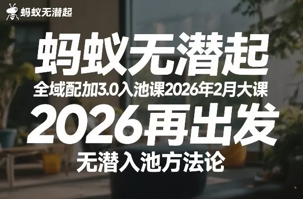 蚂蚁无潜不起全域配抖加3.0入池课2026年2月大课，2026再出发，无潜入池方法论(更新0714) 《鱼见海科技》-鱼见海资源网-免费PHP网站源码模板,插件软件网创AI智能体资源分享平台！