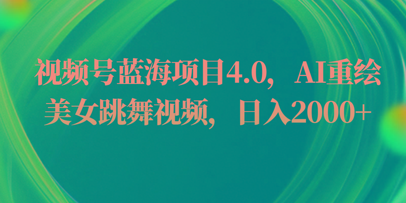 视频号蓝海项目4.0和拓展玩法，AI重绘美女跳舞视频，日入2000+客创社 - 专注互联网轻资产创业及网络项目资源整合与分享客创社 - 专注互联网轻资产创业及网络项目资源整合与分享