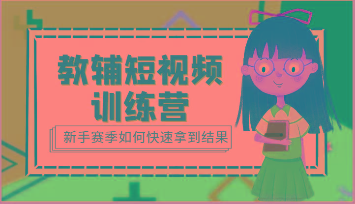 教辅短视频训练营-新手赛季如何快速拿到结果(15节课)客创社 - 专注互联网轻资产创业及网络项目资源整合与分享客创社 - 专注互联网轻资产创业及网络项目资源整合与分享