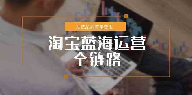 淘宝蓝海运营全链路，从选品到流量变现，小类目突围完整方案-客创社 - 专注互联网轻资产创业及网络项目资源整合与分享客创社-免费且强大的项目分享网站！