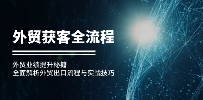 外贸获客全流程：外贸业绩提升秘籍：全面解析外贸出口流程与实战技巧客创社 - 专注互联网轻资产创业及网络项目资源整合与分享客创社 - 专注互联网轻资产创业及网络项目资源整合与分享