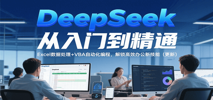 DeepSeek从入门到精通，Excel数据处理+VBA自动化编程，解锁高效办公新技能（更新）-客创社 - 专注互联网轻资产创业及网络项目资源整合与分享客创社-免费且强大的项目分享网站！