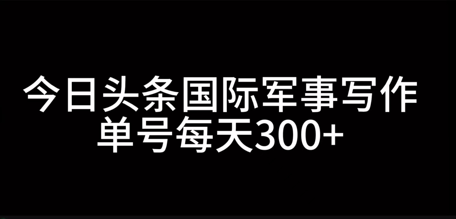 今日头条国际军事写作，利用AI创作，单号日入300+客创社 - 专注互联网轻资产创业及网络项目资源整合与分享客创社 - 专注互联网轻资产创业及网络项目资源整合与分享