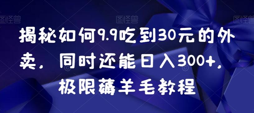 揭秘如何9.9吃到30元的外卖，同时还能日入300+，极限薅羊毛教程客创社 - 专注互联网轻资产创业及网络项目资源整合与分享客创社 - 专注互联网轻资产创业及网络项目资源整合与分享