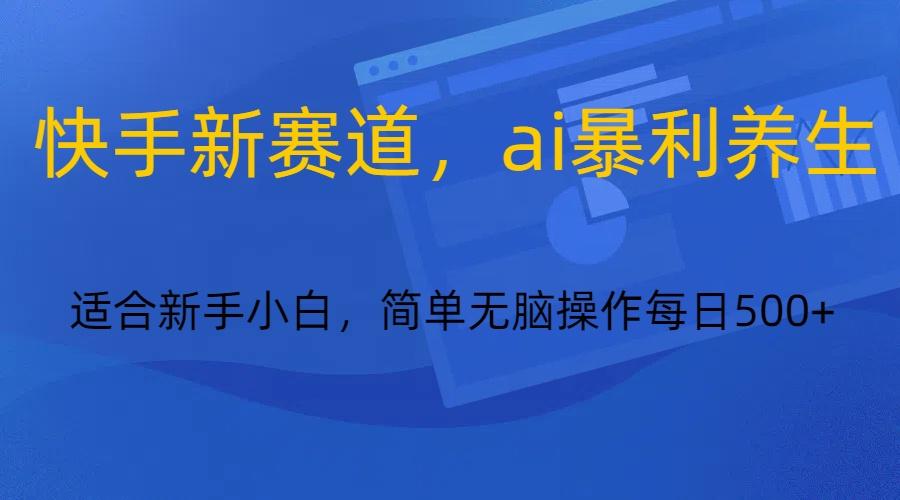 快手新赛道，ai暴利养生，0基础的小白也可以操作轻松日入500+客创社 - 专注互联网轻资产创业及网络项目资源整合与分享客创社 - 专注互联网轻资产创业及网络项目资源整合与分享