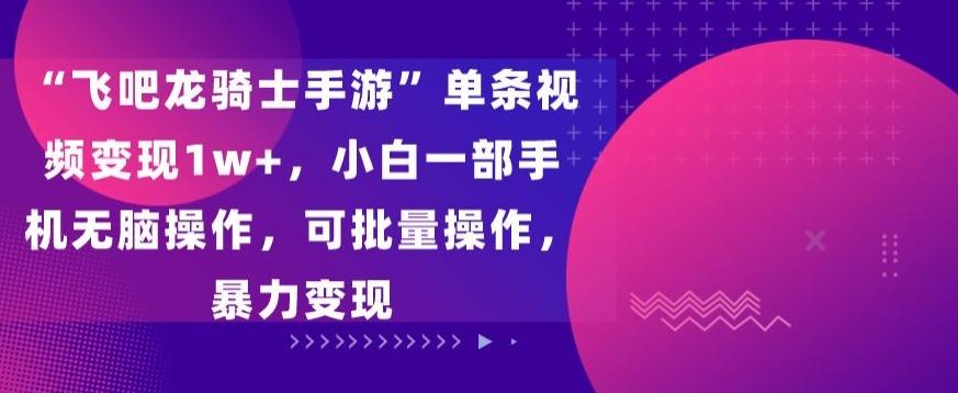 “飞吧龙骑士手游”单条视频变现1w+，小白一部手机无脑操作，可批量操作，暴力变现【揭秘】客创社 - 专注互联网轻资产创业及网络项目资源整合与分享客创社 - 专注互联网轻资产创业及网络项目资源整合与分享