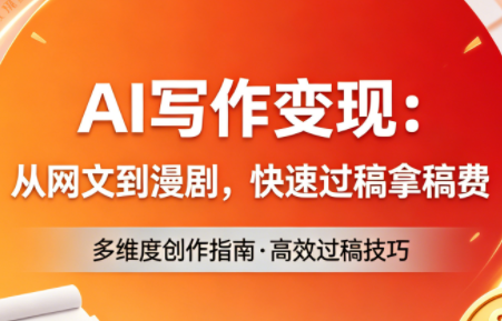 AI写作变现：从网文到漫剧，快速过稿拿稿费(更新4月)客创社区-专注互联网轻资产资源整合与分享客创社区-专注互联网轻资产资源整合与分享