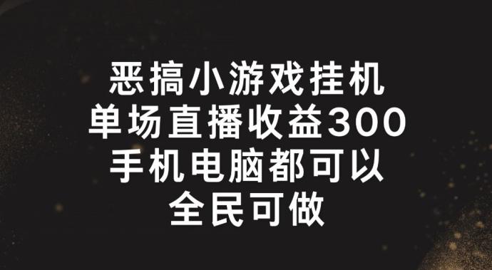 恶搞小游戏挂机，单场直播300+，全民可操作【揭秘】客创社 - 专注互联网轻资产创业及网络项目资源整合与分享客创社 - 专注互联网轻资产创业及网络项目资源整合与分享