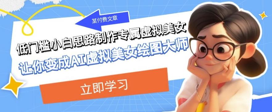 某公众号付费文章：低门槛小白思路制作专属虚拟美女让你变成AI虚拟美女绘图大师客创社 - 专注互联网轻资产创业及网络项目资源整合与分享客创社 - 专注互联网轻资产创业及网络项目资源整合与分享