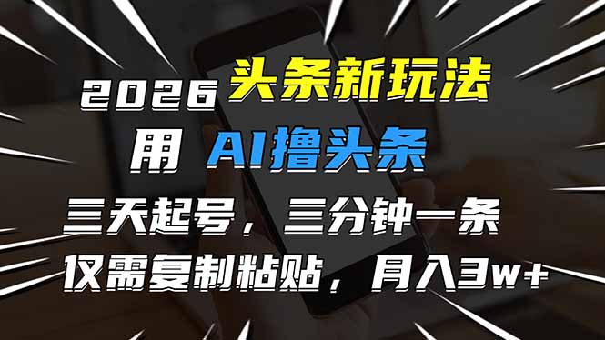 2026最新头条玩法，用AI撸头条，3天必起号，3分钟1条，只需要复制粘贴，简单月入3W+客创社区-专注互联网轻资产资源整合与分享客创社区-专注互联网轻资产资源整合与分享
