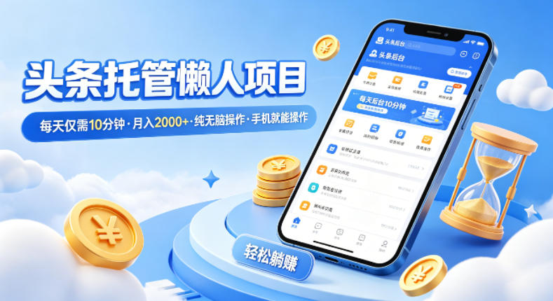 头条托管懒人项目，每天仅需10分钟，月入2000+，纯无脑操作，手机就能操作【揭秘】客创社区-专注互联网轻资产资源整合与分享客创社区-专注互联网轻资产资源整合与分享