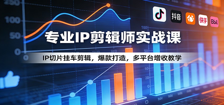 专业IP剪辑师实战课：IP切片挂车剪辑，爆款打造，多平台增收教学客创社区-专注互联网轻资产资源整合与分享客创社区-专注互联网轻资产资源整合与分享