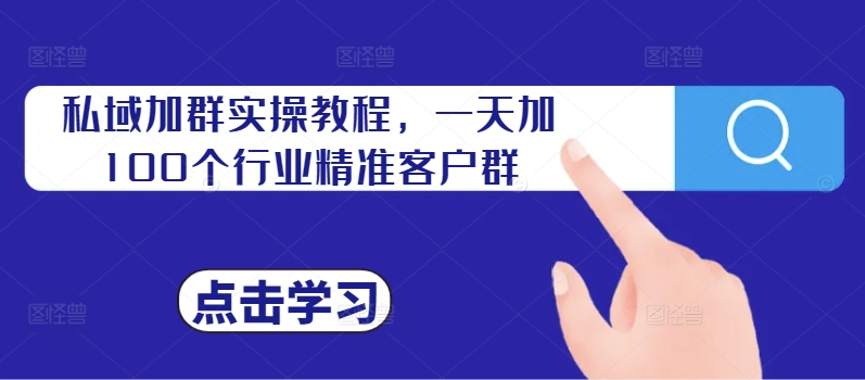 私域加群实操教程，一天加100个行业精准客户群客创社 - 专注互联网轻资产创业及网络项目资源整合与分享客创社 - 专注互联网轻资产创业及网络项目资源整合与分享