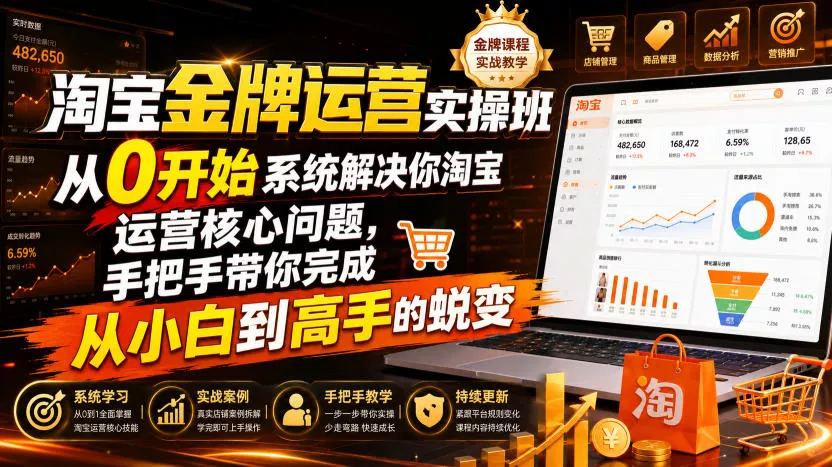 淘宝金牌运营实操班,从0开始系统解决你淘宝运营核心问题,手把手带你完成从小白到高手的蜕变(2026年7月)主用 -、辅助 +中赚AI网