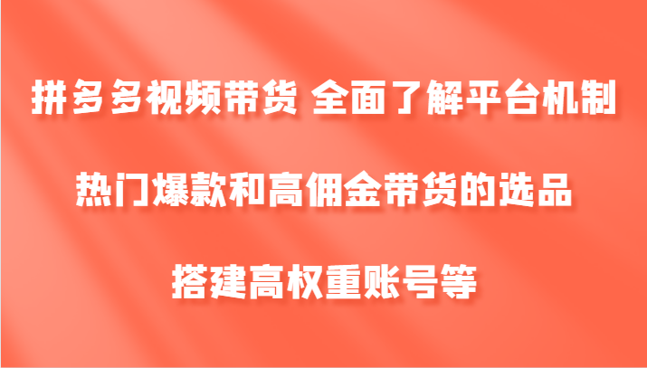 拼多多视频带货 全面了解平台机制、热门爆款和高佣金带货的选品，搭建高权重账号等客创社 - 专注互联网轻资产创业及网络项目资源整合与分享客创社 - 专注互联网轻资产创业及网络项目资源整合与分享